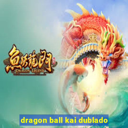 dragon ball kai dublado